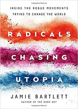 Radicals Chasing Utopia: Inside The Rogue Movements Trying To Change The World