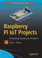 Raspberry Pi Iot Projects: Prototyping Experiments For Makers