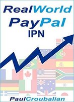 Real World Paypal Ipn: A Simple-English How To Guide For Setting Up Paypal Ipn