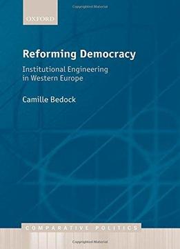 Reforming Democracy: Institutional Engineering In Western Europe