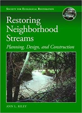 Restoring Neighborhood Streams: Planning, Design, And Construction