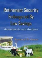 Retirement Security Endangered By Low Savings : Assessments And Analyses