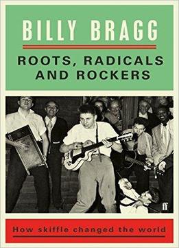Roots, Radicals And Rockers: How Skiffle Changed The World
