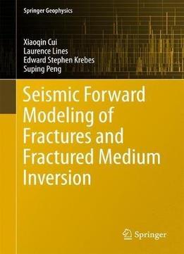 Seismic Forward Modeling Of Fractures And Fractured Medium Inversion (springer Geophysics)