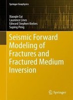 Seismic Forward Modeling Of Fractures And Fractured Medium Inversion (Springer Geophysics)