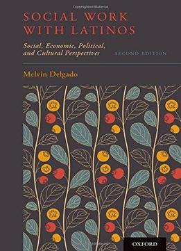 Social Work With Latinos: Social, Economic, Political, And Cultural Perspectives, 2 Edition