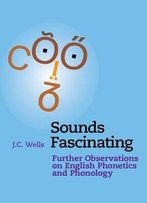 Sounds Fascinating: Further Observations On English Phonetics And Phonology