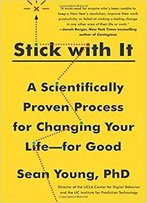 Stick With It: A Scientifically Proven Process For Changing Your Life-For Good