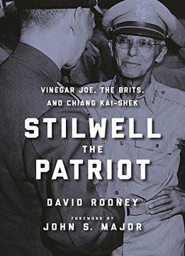 Stilwell The Patriot: Vinegar Joe, The Brits, And Chiang Kai-shek