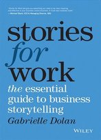 Stories For Work: The Essential Guide To Business Storytelling
