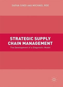 Strategic Supply Chain Management: The Development Of A Diagnostic Model