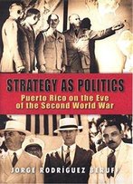 Strategy As Politics: Puerto Rico On The Eve Of The Second World War
