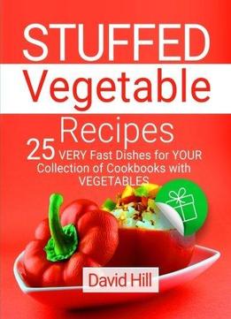 Stuffed Vegetable Recipes. 25 Very Fast Dishes For Your Collection Of Cookbooks With Vegetables.