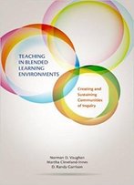 Teaching In Blended Learning Environments: Creating And Sustaining Communities Of Inquiry (Issues In Distance Education)