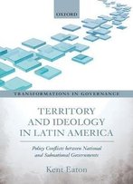 Territory And Ideology In Latin America: Policy Conflicts Between National And Subnational Governments
