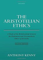 The Aristotelian Ethics: A Study Of The Relationship Between The Eudemian And Nicomachean Ethics Of Aristotle, 2 Edition