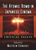 The Atomic Bomb In Japanese Cinema Critical Essays