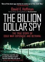 The Billion Dollar Spy: A True Story Of Cold War Espionage And Betrayal