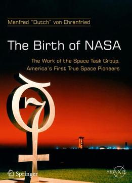 The Birth Of Nasa: The Work Of The Space Task Group, America's First True Space Pioneers