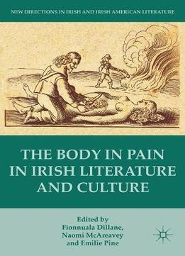 The Body In Pain In Irish Literature And Culture (new Directions In Irish And Irish American Literature)
