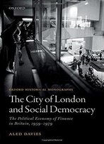 The City Of London And Social Democracy: The Political Economy Of Finance In Post-War Britain