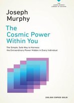 The Cosmic Power Within You: The Simple, Safe Way To Harness The Extraordinary Power Hidden In Every Individual