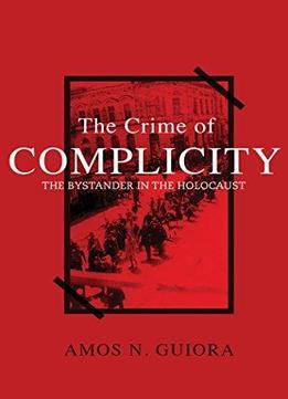 The Crime Of Complicity: The Bystander In The Holocaust