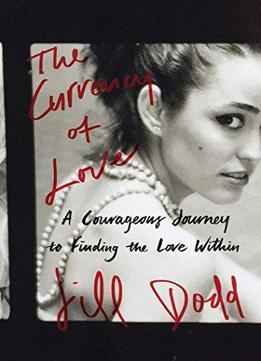 The Currency Of Love: A Courageous Journey To Finding The Love Within