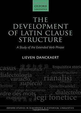 The Development Of Latin Clause Structure: A Study Of The Extended Verb Phrase