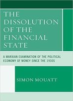 The Dissolution Of The Financial State: A Marxian Examination Of The Political Economy Of Money Since The 1930s