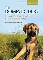The Domestic Dog: Its Evolution, Behavior And Interactions With People