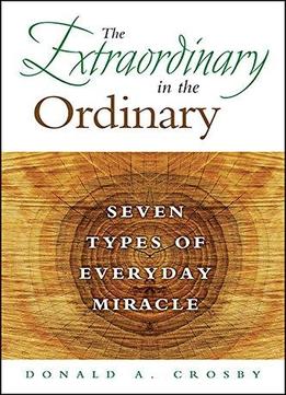The Extraordinary In The Ordinary: Seven Types Of Everyday Miracle