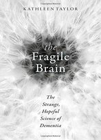 The Fragile Brain: The Strange, Hopeful Science Of Dementia