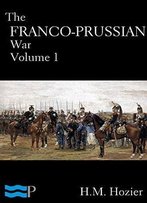 The Franco-Prussian War Volume 1