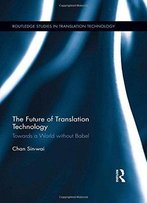The Future Of Translation Technology: Towards A World Without Babel