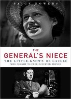The General's Niece: The Little-Known De Gaulle Who Fought To Free Occupied France