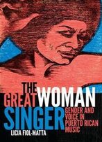 The Great Woman Singer : Gender And Voice In Puerto Rican Music
