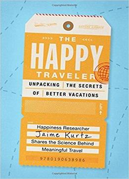 The Happy Traveler: Unpacking The Secrets Of Better Vacations