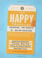 The Happy Traveler: Unpacking The Secrets Of Better Vacations