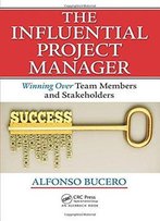 The Influential Project Manager: Winning Over Team Members And Stakeholders