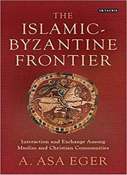 The Islamic-byzantine Frontier: Interaction And Exchange Among Muslim And Christian Communities