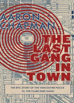 The Last Gang In Town: The Epic Story Of The Vancouver Police Vs. The Clark Park Gang