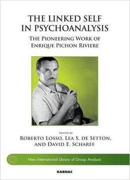 The Linked Self In Psychoanalysis: The Pioneering Work Of Enrique Pichon Riviere