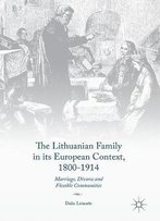 The Lithuanian Family In Its European Context, 1800-1914: Marriage, Divorce And Flexible Communities