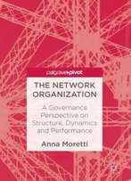 The Network Organization: A Governance Perspective On Structure, Dynamics And Performance
