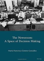 The Newsroom: A Space Of Decision Making