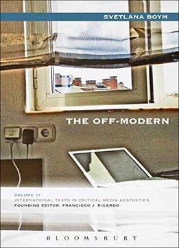 The Off-modern (international Texts In Critical Media Aesthetics)