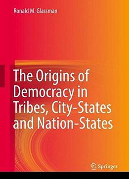 The Origins Of Democracy In Tribes, City-states And Nation-states