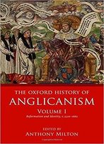 The Oxford History Of Anglicanism, Volume I: Reformation And Identity C.1520-1662