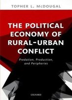 The Political Economy Of Rural-Urban Conflict: Predation, Production, And Peripheries
